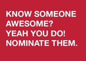 Know someone awesome? Yeah you do! Nominate them.