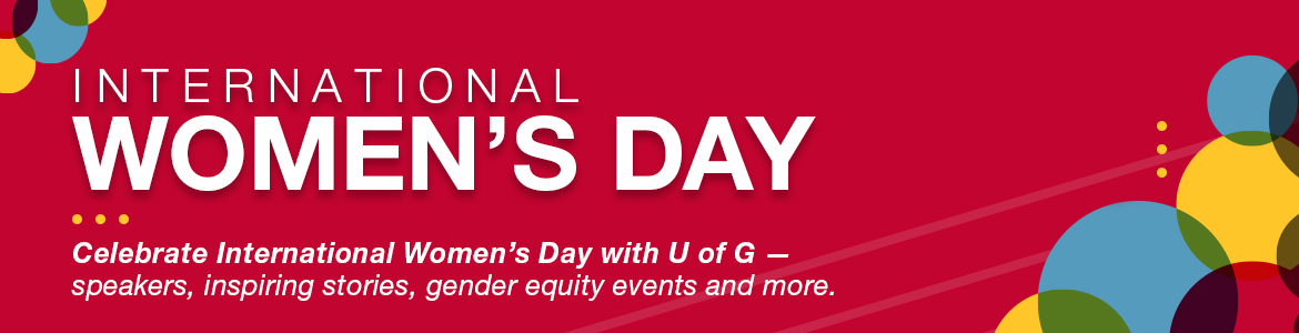Celebrate International Women's Day with U of G - Speakers, inspiring stories, gender equity events and more