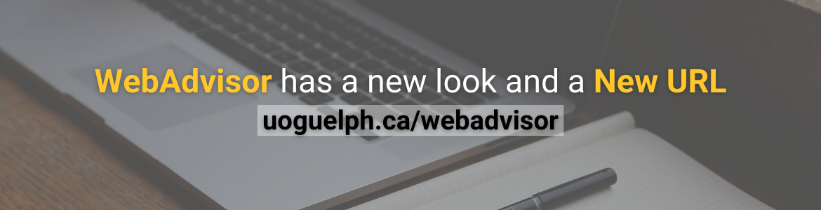 WebAdvisor has a new look and a new URL - uoguelph.ca/webadvisor