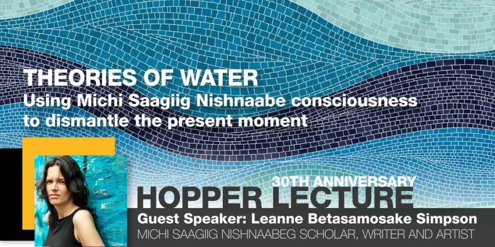 A graphic promoting the Hopper Lecture features of mosaic of blue waves, a photo of Leanne Betasamosake Sinpson and the words Theories of Water: Using Michi Saagig Hishname consciousness to dismantle the present moment