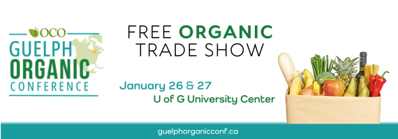 OCO Guelph Organic Conference. Free Organic Trade Show. January 26 & 27, U of G University Centre.