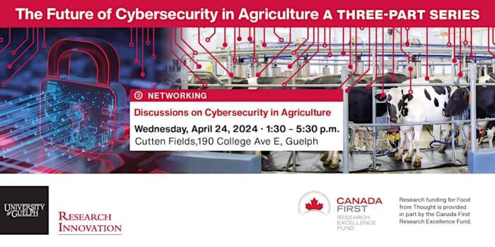 The future of cybersecurity in agriculture a three-part series. Networking. Discussions on cybersecurity in agriculture. Wednesday, April 24, 2024 1:30 to 5:30 p.m. , cutten fields, 190 College Ave E. Guelph. Research Innovations and Canada Frist Research Excellence Fund logos.