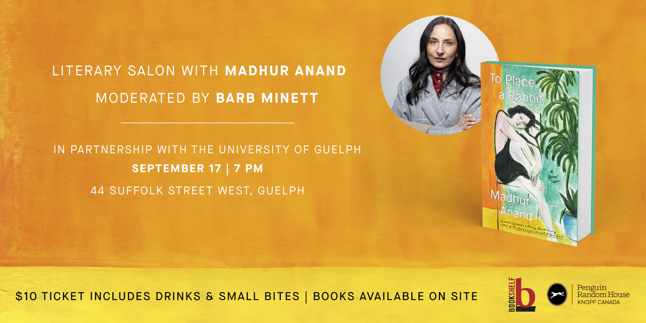 Promotional banner with a vibrant orange-yellow background for a literary salon featuring author Madhur Anand. On the left, white text reads:
"Literary Salon with Madhur Anand
Moderated by Barb Minett"
A horizontal line separates this from further event details:
"In partnership with the University of Guelph
September 17 | 7 PM
44 Suffolk Street West, Guelph"
Below, black text says:
"$10 ticket includes drinks & small bites | Books available on site"
On the right side, there is a circular portrait of Madhur Anand and an image of her book To Place a Rabbit, featuring an illustrated woman seated beside tropical greenery. Logos for Bookshelf and Penguin Random House Canada appear at the bottom right.