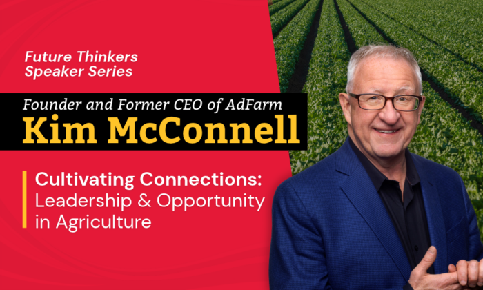 Future Thinkers Speaker Series. Founder and former CEO of AdFarm Kim McConnell. Cultivating Connections: Leadership & Opportunity in Agriculture.